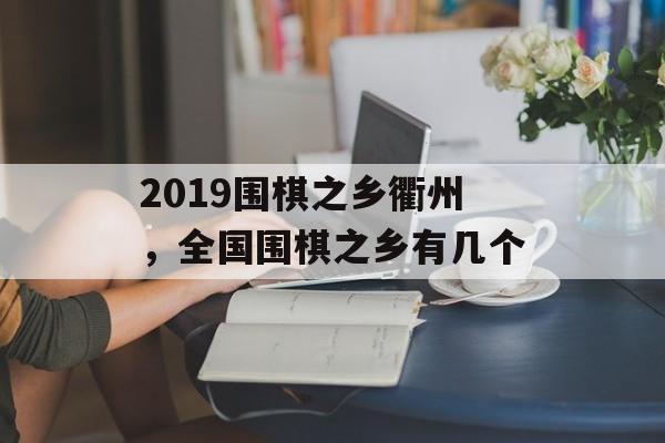 2019围棋之乡衢州，全国围棋之乡有几个-第1张图片-