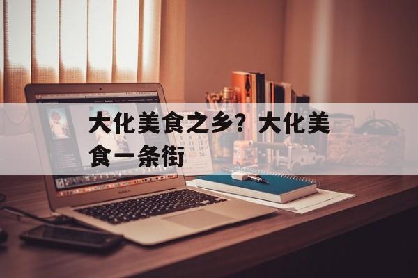 大化美食之乡？大化美食一条街-第1张图片-